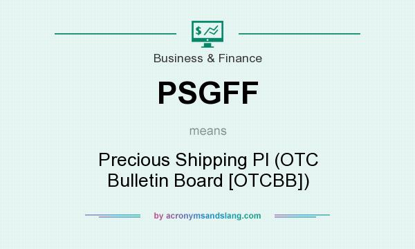 What does PSGFF mean? It stands for Precious Shipping Pl (OTC Bulletin Board [OTCBB])