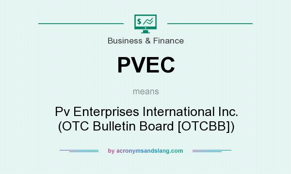 What does PVEC mean? It stands for Pv Enterprises International Inc. (OTC Bulletin Board [OTCBB])