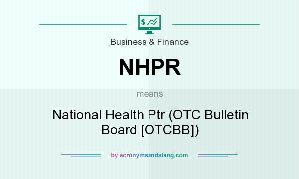 What does NHPR mean? It stands for National Health Ptr (OTC Bulletin Board [OTCBB])