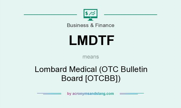 What does LMDTF mean? It stands for Lombard Medical (OTC Bulletin Board [OTCBB])