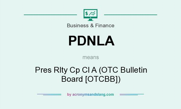 What does PDNLA mean? It stands for Pres Rlty Cp Cl A (OTC Bulletin Board [OTCBB])