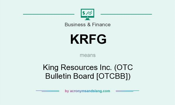 What does KRFG mean? It stands for King Resources Inc. (OTC Bulletin Board [OTCBB])