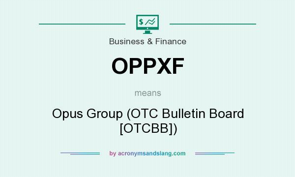 What does OPPXF mean? It stands for Opus Group (OTC Bulletin Board [OTCBB])