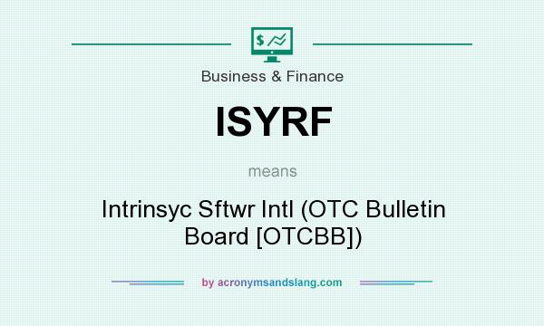 What does ISYRF mean? It stands for Intrinsyc Sftwr Intl (OTC Bulletin Board [OTCBB])