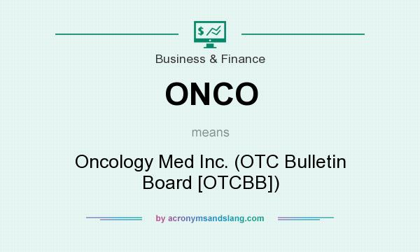What does ONCO mean? It stands for Oncology Med Inc. (OTC Bulletin Board [OTCBB])