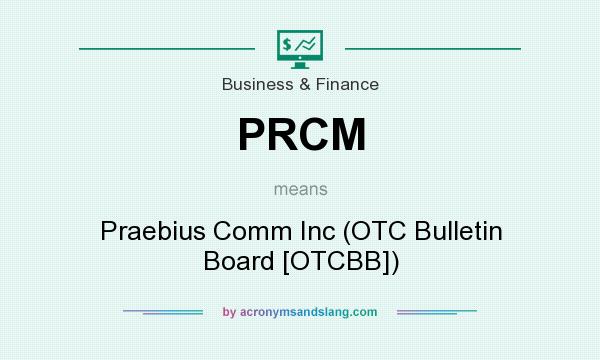What does PRCM mean? It stands for Praebius Comm Inc (OTC Bulletin Board [OTCBB])