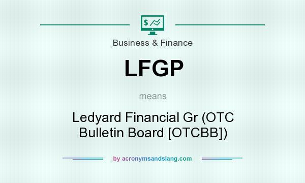 What does LFGP mean? It stands for Ledyard Financial Gr (OTC Bulletin Board [OTCBB])