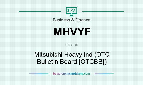 What does MHVYF mean? It stands for Mitsubishi Heavy Ind (OTC Bulletin Board [OTCBB])