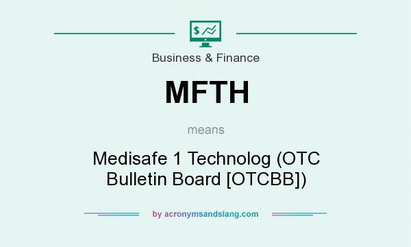 What does MFTH mean? It stands for Medisafe 1 Technolog (OTC Bulletin Board [OTCBB])