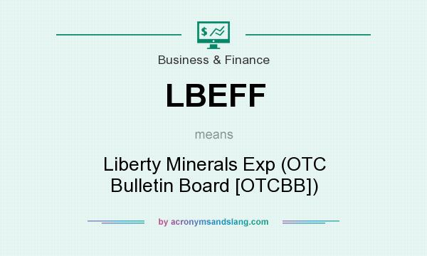 What does LBEFF mean? It stands for Liberty Minerals Exp (OTC Bulletin Board [OTCBB])