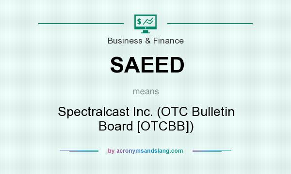 What does SAEED mean? It stands for Spectralcast Inc. (OTC Bulletin Board [OTCBB])
