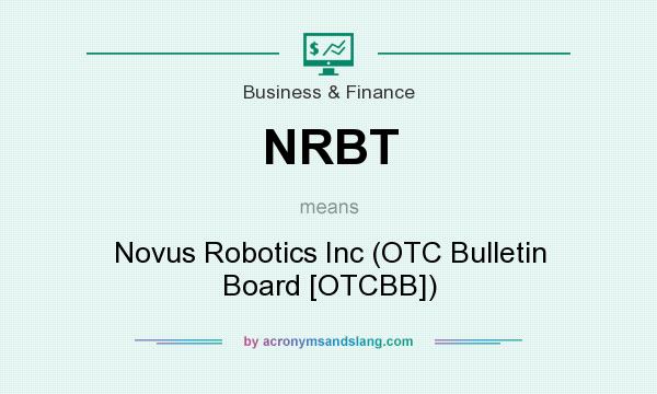 What does NRBT mean? It stands for Novus Robotics Inc (OTC Bulletin Board [OTCBB])