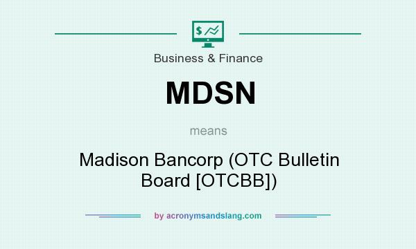 What does MDSN mean? It stands for Madison Bancorp (OTC Bulletin Board [OTCBB])