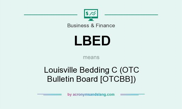 What does LBED mean? It stands for Louisville Bedding C (OTC Bulletin Board [OTCBB])