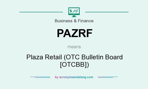 What does PAZRF mean? It stands for Plaza Retail (OTC Bulletin Board [OTCBB])