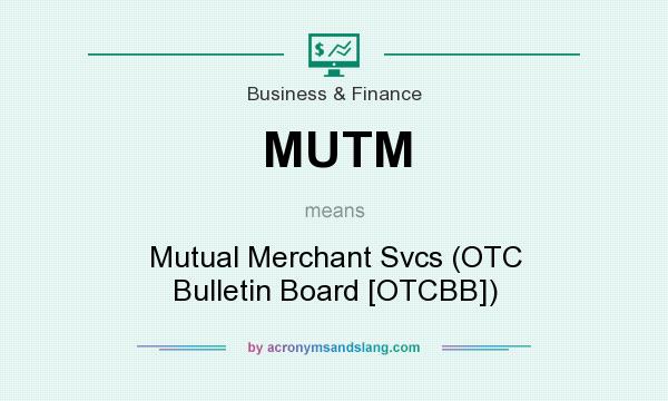 What does MUTM mean? It stands for Mutual Merchant Svcs (OTC Bulletin Board [OTCBB])