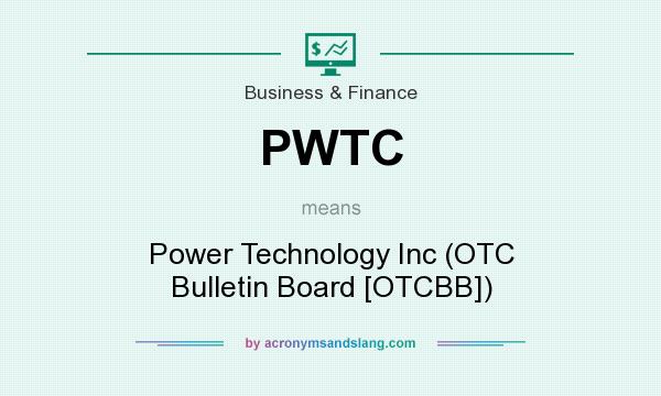 What does PWTC mean? It stands for Power Technology Inc (OTC Bulletin Board [OTCBB])