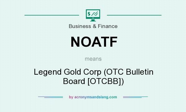 What does NOATF mean? It stands for Legend Gold Corp (OTC Bulletin Board [OTCBB])