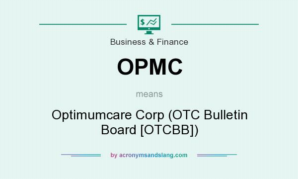 What does OPMC mean? It stands for Optimumcare Corp (OTC Bulletin Board [OTCBB])