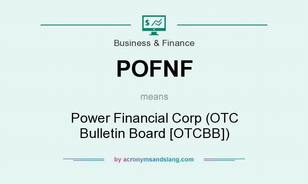 What does POFNF mean? It stands for Power Financial Corp (OTC Bulletin Board [OTCBB])