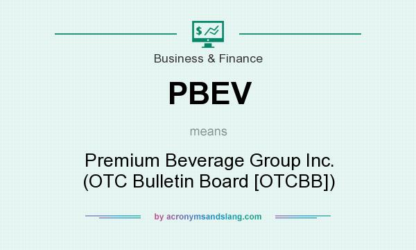 What does PBEV mean? It stands for Premium Beverage Group Inc. (OTC Bulletin Board [OTCBB])