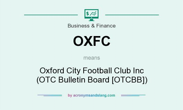 What does OXFC mean? It stands for Oxford City Football Club Inc (OTC Bulletin Board [OTCBB])