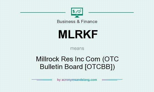 What does MLRKF mean? It stands for Millrock Res Inc Com (OTC Bulletin Board [OTCBB])