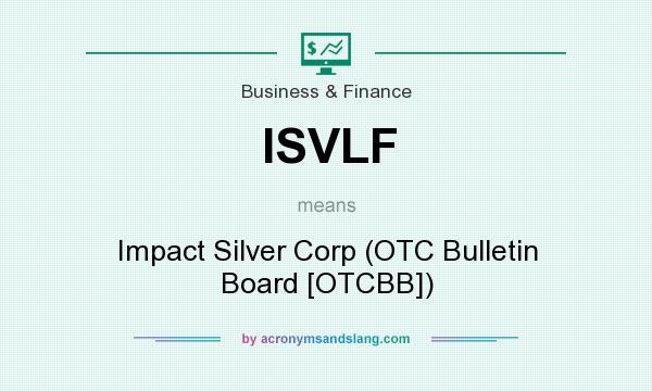 What does ISVLF mean? It stands for Impact Silver Corp (OTC Bulletin Board [OTCBB])