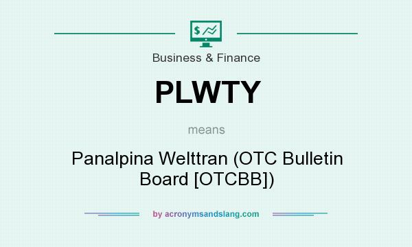 What does PLWTY mean? It stands for Panalpina Welttran (OTC Bulletin Board [OTCBB])