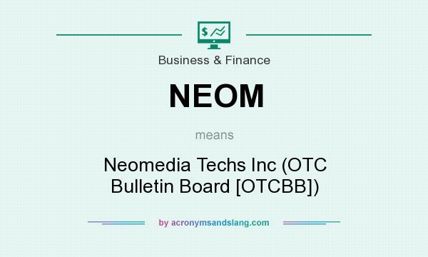 What does NEOM mean? It stands for Neomedia Techs Inc (OTC Bulletin Board [OTCBB])