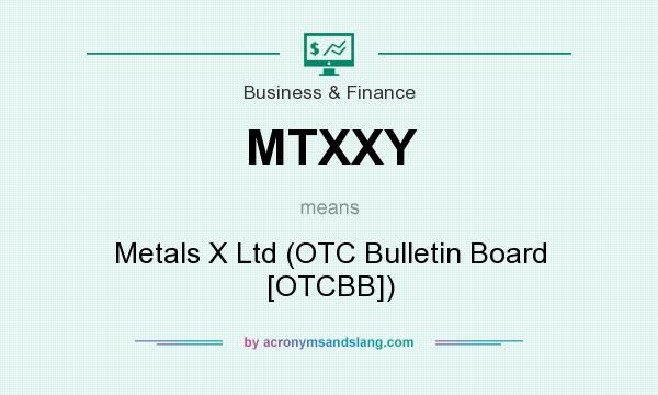 What does MTXXY mean? It stands for Metals X Ltd (OTC Bulletin Board [OTCBB])
