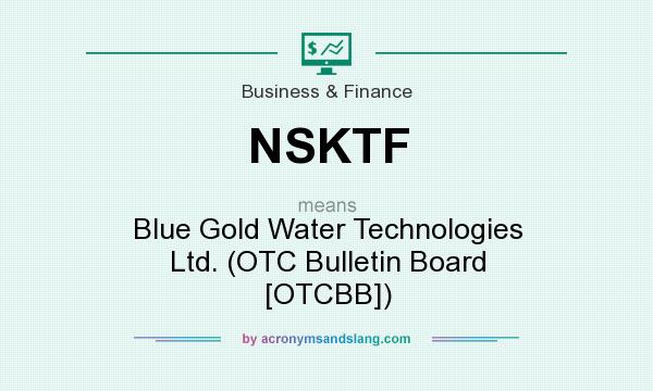 What does NSKTF mean? It stands for Blue Gold Water Technologies Ltd. (OTC Bulletin Board [OTCBB])