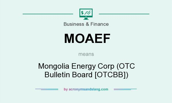 What does MOAEF mean? It stands for Mongolia Energy Corp (OTC Bulletin Board [OTCBB])