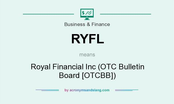 What does RYFL mean? It stands for Royal Financial Inc (OTC Bulletin Board [OTCBB])