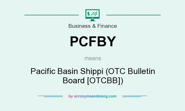 What does PCFBY mean? It stands for Pacific Basin Shippi (OTC Bulletin Board [OTCBB])