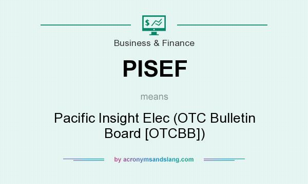 What does PISEF mean? It stands for Pacific Insight Elec (OTC Bulletin Board [OTCBB])