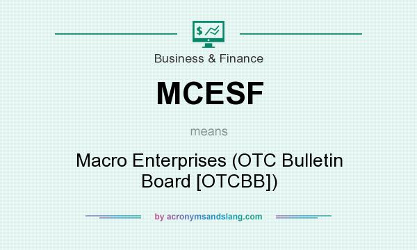 What does MCESF mean? It stands for Macro Enterprises (OTC Bulletin Board [OTCBB])