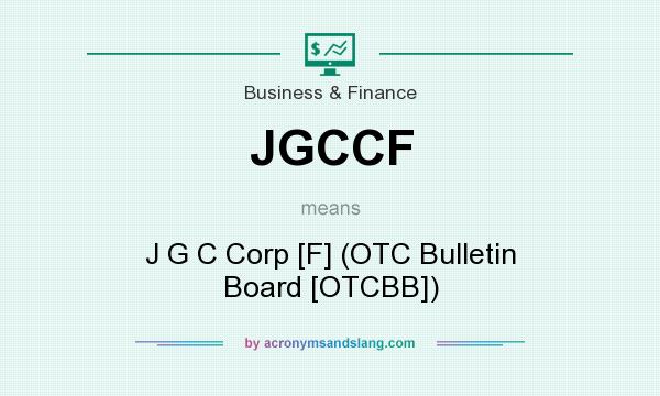 What does JGCCF mean? It stands for J G C Corp [F] (OTC Bulletin Board [OTCBB])