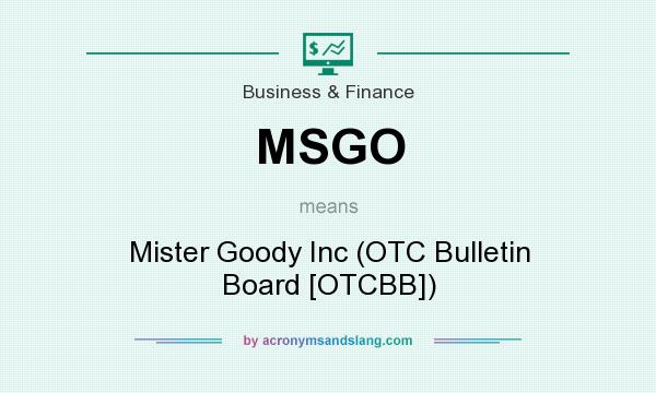 What does MSGO mean? It stands for Mister Goody Inc (OTC Bulletin Board [OTCBB])