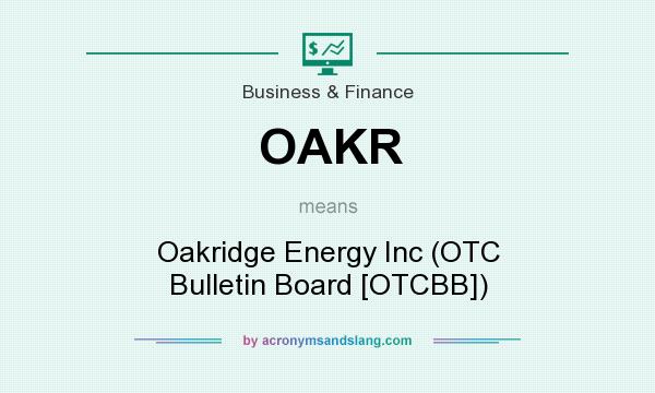 What does OAKR mean? It stands for Oakridge Energy Inc (OTC Bulletin Board [OTCBB])