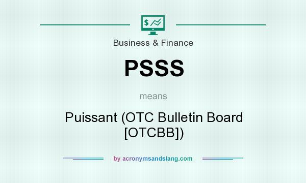 What does PSSS mean? It stands for Puissant (OTC Bulletin Board [OTCBB])