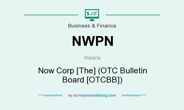 What does NWPN mean? It stands for Now Corp [The] (OTC Bulletin Board [OTCBB])