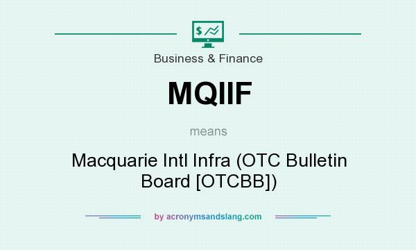 What does MQIIF mean? It stands for Macquarie Intl Infra (OTC Bulletin Board [OTCBB])