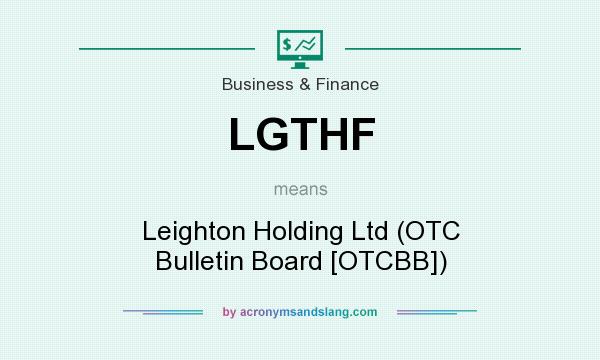 What does LGTHF mean? It stands for Leighton Holding Ltd (OTC Bulletin Board [OTCBB])