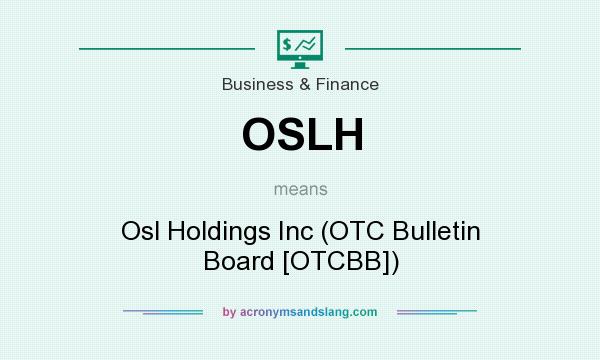 What does OSLH mean? It stands for Osl Holdings Inc (OTC Bulletin Board [OTCBB])