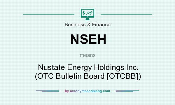 What does NSEH mean? It stands for Nustate Energy Holdings Inc. (OTC Bulletin Board [OTCBB])