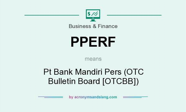 What does PPERF mean? It stands for Pt Bank Mandiri Pers (OTC Bulletin Board [OTCBB])