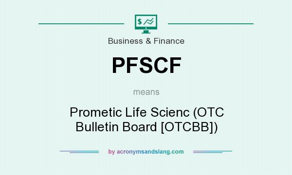 What does PFSCF mean? It stands for Prometic Life Scienc (OTC Bulletin Board [OTCBB])