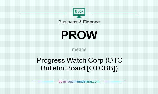 What does PROW mean? It stands for Progress Watch Corp (OTC Bulletin Board [OTCBB])