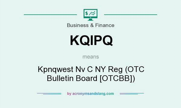 What does KQIPQ mean? It stands for Kpnqwest Nv C NY Reg (OTC Bulletin Board [OTCBB])